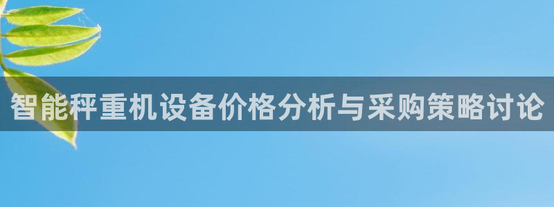 威九国际精修! #手机使用技巧：智能秤重机设备价格分析与采购