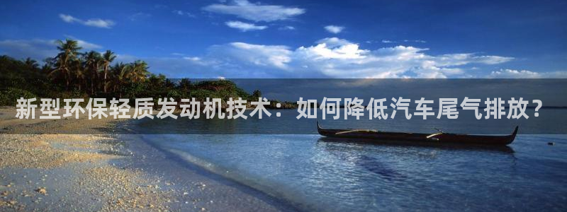 威九国际78mb特点：新型环保轻质发动机技术：如何降低汽车尾