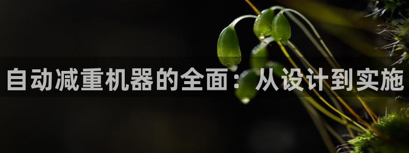 威九国际如何下载：自动减重机器的全面：从设计到实施