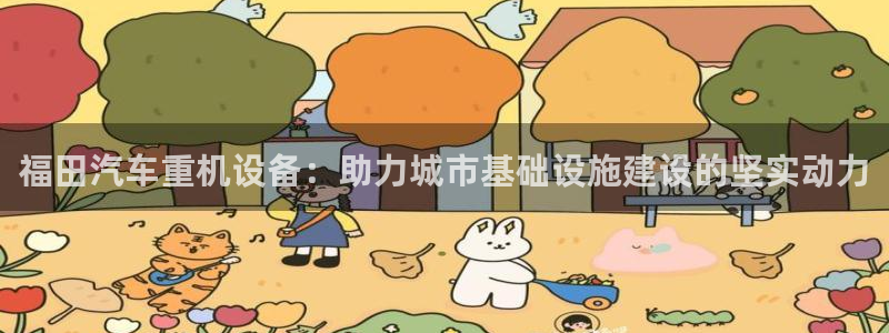 威九国际体育：福田汽车重机设备：助力城市基础设施建设的坚实动